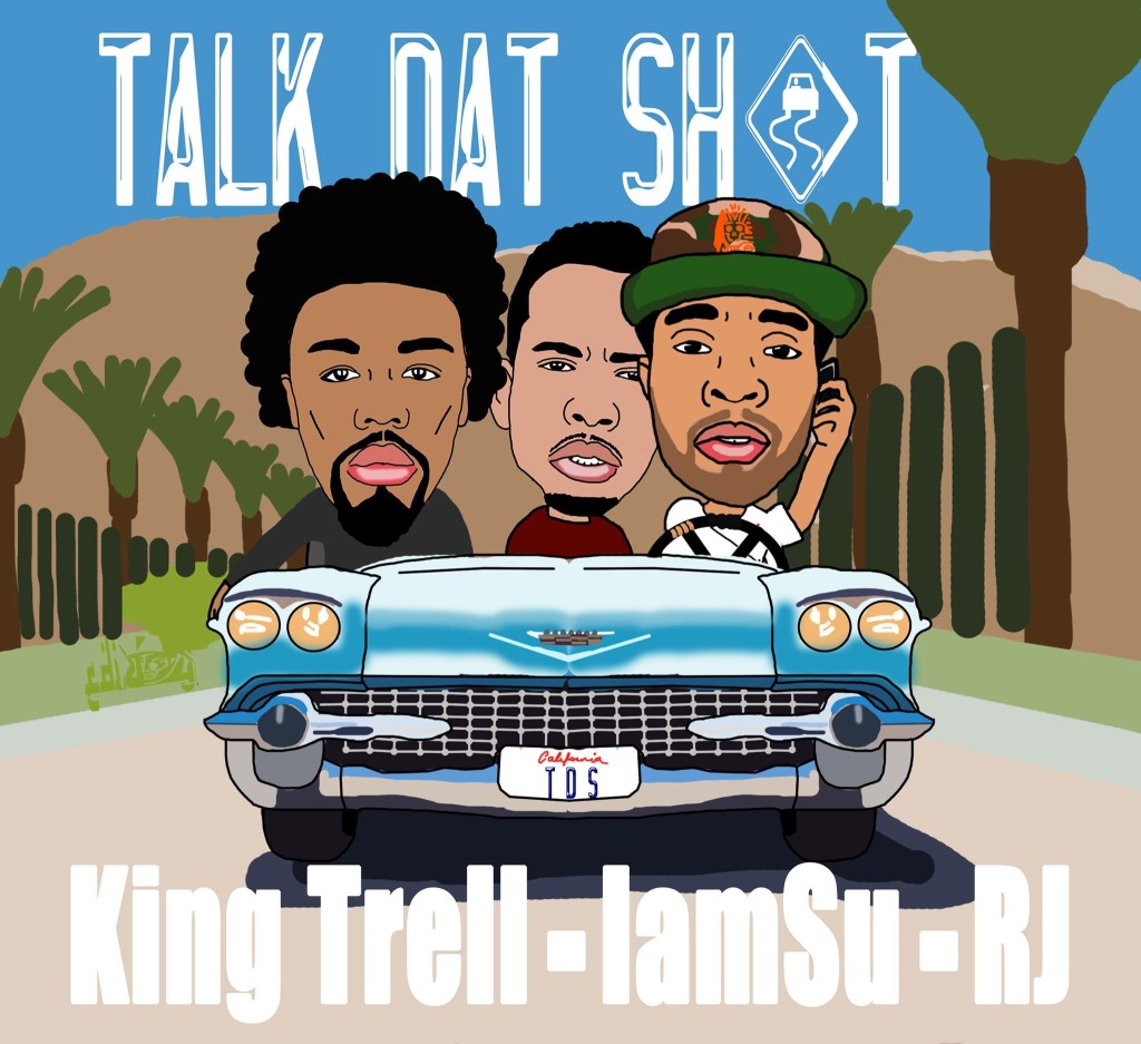 Track: King Trell - Talk Dat Sh*t feat IamSU And RJ
