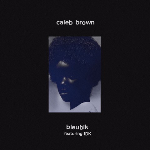 Caleb Brown feat. IDK – “bleublk”