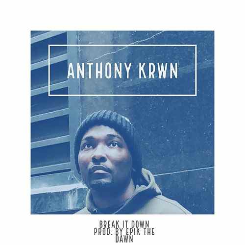 Anthony KRWN – Break It Down (@anthonykrwn)