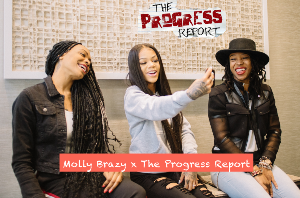 Molly Brazy: You Have To Put In Work Period But With Me It’s Natural I Ain’t Tried Too Hard [The Progress Report]