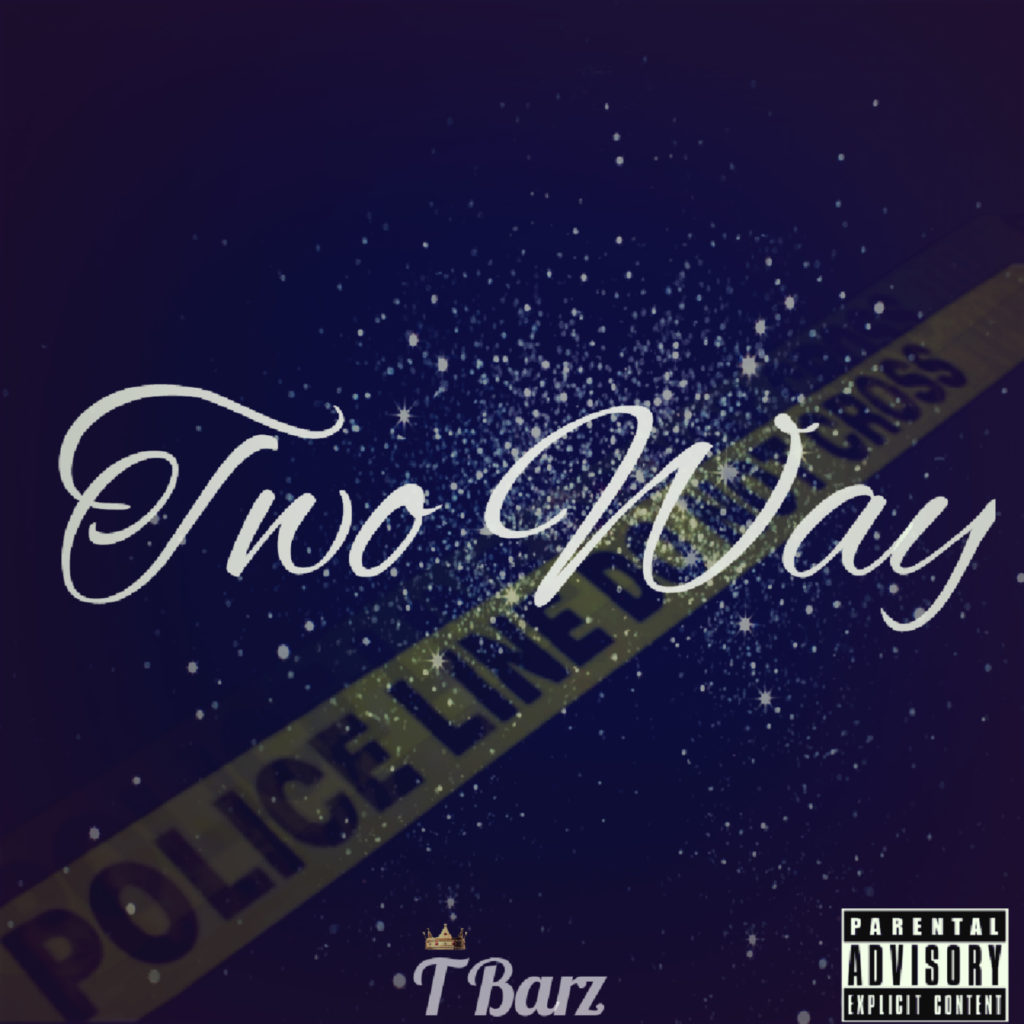 [NEW MUSIC] T BARZ – “TWO WAY” | @TBARZZZ