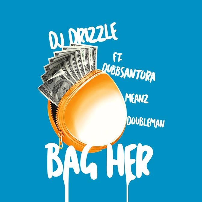 DJ Drizzle Ft. Dubb Santora, Meanz & DoubleMan – Bag Her @DJDrizzle