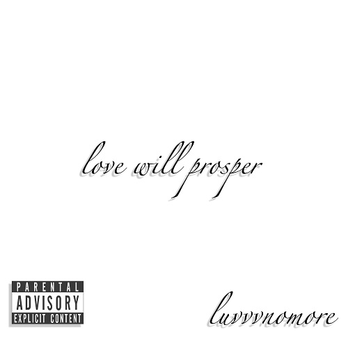 [NEW MUSIC] LUVVVNOMORE – “LOVE WILL PROSPER”| @luvvvnomore