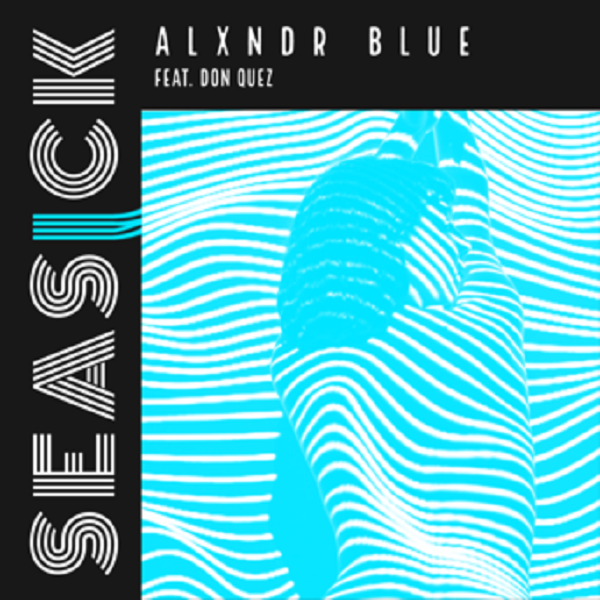 Alxndr Blue – Seasick (Feat. Don Quez)