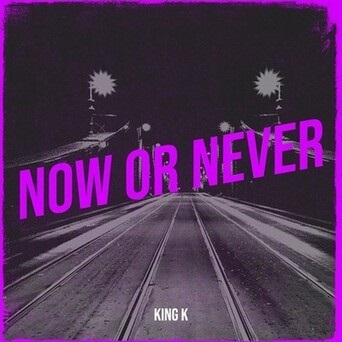 King K – Now or Never